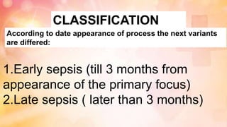 CLASSIFICATION
According to character of microorganism sepsis is differed
on:
Sepsis, caused by gram-positive flora. It
le...