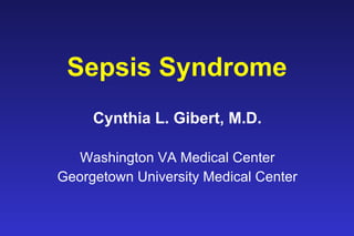 Sepsis Syndrome Cynthia L. Gibert, M.D. Washington VA Medical Center Georgetown University Medical Center 