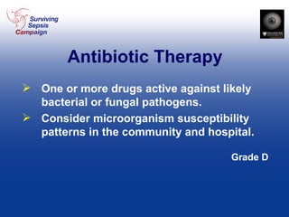 Antibiotic Therapy One or more drugs active against likely bacterial or fungal pathogens.  Consider microorganism susceptibility patterns in the community and hospital. Grade D 