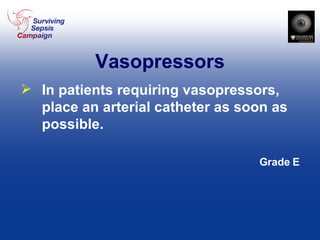 Vasopressors In patients requiring vasopressors, place an arterial catheter as soon as possible. Grade E 