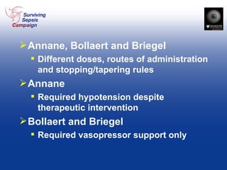 Annane, Bollaert and Briegel Different doses, routes of administration and stopping/tapering rules Annane Required hypotension despite therapeutic intervention Bollaert and Briegel Required vasopressor support only 