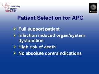 Patient Selection for APC Full support patient Infection induced organ/system dysfunction High risk of death No absolute contraindications 