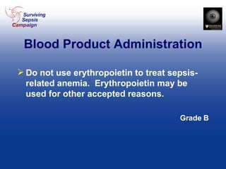 Blood Product Administration Do not use erythropoietin to treat sepsis-related anemia.  Erythropoietin may be used for other accepted reasons. Grade B 