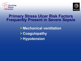 Primary Stress Ulcer Risk Factors Frequently Present in Severe Sepsis Mechanical ventilation Coagulopathy Hypotension 