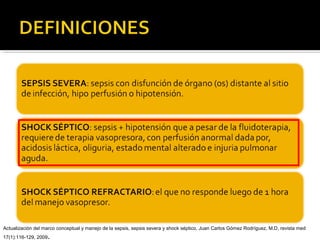 Actualización del marco conceptual y manejo de la sepsis, sepsis severa y shock séptico, Juan Carlos Gómez Rodríguez, M.D, revista med
17(1):116-129, 2009   .
 