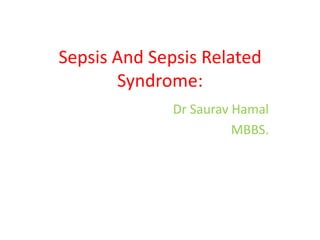 Sepsis And Sepsis Related
Syndrome:
Dr Saurav Hamal
MBBS.
 