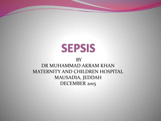 BY
DR MUHAMMAD AKRAM KHAN
MATERNITY AND CHILDREN HOSPITAL
MAUSADIA, JEDDAH
DECEMBER 2015
 