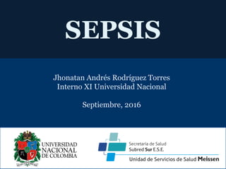 SEPSIS
Jhonatan Andrés Rodríguez Torres
Interno XI Universidad Nacional
Septiembre, 2016
 