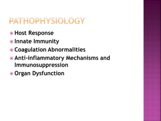  Host Response
 Innate Immunity
 Coagulation Abnormalities
 Anti-inflammatory Mechanisms and
Immunosuppression
 Organ Dysfunction
 