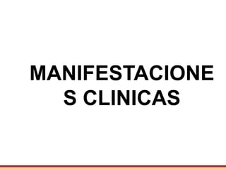 MANIFESTACIONE
S CLINICAS
 