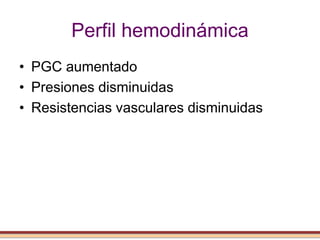 Perfil hemodinámica
• PGC aumentado
• Presiones disminuidas
• Resistencias vasculares disminuidas
 