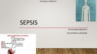 SEPSIS
DR SOURAB HIREMATH
MD INTERNAL MEDICINE
Emergency Medicine
 