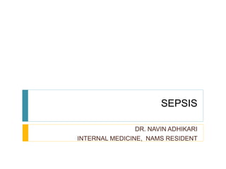 SEPSIS
DR. NAVIN ADHIKARI
INTERNAL MEDICINE, NAMS RESIDENT
 
