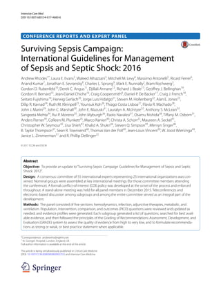 Intensive Care Med
DOI 10.1007/s00134-017-4683-6
CONFERENCE REPORTS AND EXPERT PANEL
Surviving Sepsis Campaign:
International Guidelines for Management
of Sepsis and Septic Shock: 2016
Andrew Rhodes1*
, Laura E. Evans2
, Waleed Alhazzani3
, Mitchell M. Levy4
, Massimo Antonelli5
, Ricard Ferrer6
,
Anand Kumar7
, Jonathan E. Sevransky8
, Charles L. Sprung9
, Mark E. Nunnally2
, Bram Rochwerg3
,
Gordon D. Rubenfeld10
, Derek C. Angus11
, Djillali Annane12
, Richard J. Beale13
, Geoffrey J. Bellinghan14
,
Gordon R. Bernard15
, Jean‑Daniel Chiche16
, Craig Coopersmith8
, Daniel P. De Backer17
, Craig J. French18
,
Seitaro Fujishima19
, Herwig Gerlach20
, Jorge Luis Hidalgo21
, Steven M. Hollenberg22
, Alan E. Jones23
,
Dilip R. Karnad24
, Ruth M. Kleinpell25
, Younsuk Koh26
, Thiago Costa Lisboa27
, Flavia R. Machado28
,
John J. Marini29
, John C. Marshall30
, John E. Mazuski31
, Lauralyn A. McIntyre32
, Anthony S. McLean33
,
Sangeeta Mehta34
, Rui P. Moreno35
, John Myburgh36
, Paolo Navalesi37
, Osamu Nishida38
, Tiffany M. Osborn31
,
Anders Perner39
, Colleen M. Plunkett25
, Marco Ranieri40
, Christa A. Schorr22
, Maureen A. Seckel41
,
Christopher W. Seymour42
, Lisa Shieh43
, Khalid A. Shukri44
, Steven Q. Simpson45
, Mervyn Singer46
,
B. Taylor Thompson47
, Sean R. Townsend48
, Thomas Van der Poll49
, Jean‑Louis Vincent50
, W. Joost Wiersinga49
,
Janice L. Zimmerman51
and R. Phillip Dellinger22
© 2017 SCCM and ESICM
*Correspondence: andrewrhodes@nhs.net
1
St. George’s Hospital, London, England, UK
Full author information is available at the end of the article
This article is being simultaneously published in Critical Care Medicine
(DOI: 10.1097/CCM.0000000000002255) and Intensive Care Medicine.
Abstract 
Objective:  To provide an update to“Surviving Sepsis Campaign Guidelines for Management of Sepsis and Septic
Shock: 2012”.
Design:  A consensus committee of 55 international experts representing 25 international organizations was con‑
vened. Nominal groups were assembled at key international meetings (for those committee members attending
the conference). A formal conflict-of-interest (COI) policy was developed at the onset of the process and enforced
throughout. A stand-alone meeting was held for all panel members in December 2015. Teleconferences and
electronic-based discussion among subgroups and among the entire committee served as an integral part of the
development.
Methods:  The panel consisted of five sections: hemodynamics, infection, adjunctive therapies, metabolic, and
ventilation. Population, intervention, comparison, and outcomes (PICO) questions were reviewed and updated as
needed, and evidence profiles were generated. Each subgroup generated a list of questions, searched for best avail‑
able evidence, and then followed the principles of the Grading of Recommendations Assessment, Development, and
Evaluation (GRADE) system to assess the quality of evidence from high to very low, and to formulate recommenda‑
tions as strong or weak, or best practice statement when applicable.
 