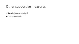 Other supportive measures
• Blood glucose control
• Corticosteroids
 