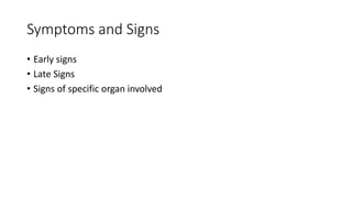 Symptoms and Signs
• Early signs
• Late Signs
• Signs of specific organ involved
 