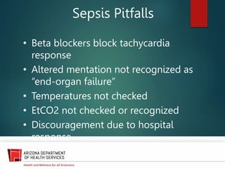 Sepsis Pitfalls
• Beta blockers block tachycardia
response
• Altered mentation not recognized as
“end-organ failure”
• Temperatures not checked
• EtCO2 not checked or recognized
• Discouragement due to hospital
response
 