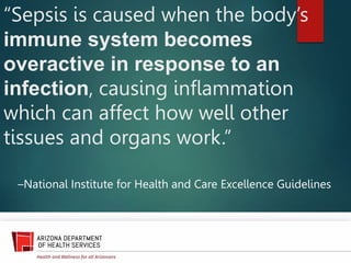 “Sepsis is caused when the body’s
immune system becomes
overactive in response to an
infection, causing inflammation
which can affect how well other
tissues and organs work.”
–National Institute for Health and Care Excellence Guidelines
 