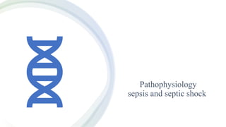 Pathophysiology
sepsis and septic shock
 