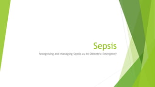 Sepsis
Recognising and managing Sepsis as an Obstetric Emergency
 