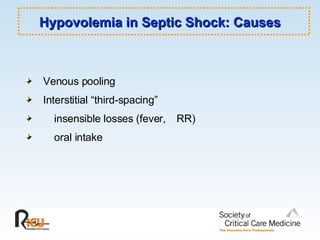 Hypovolemia in Septic Shock: Causes Venous pooling Interstitial “third-spacing”    insensible losses (fever,   RR)     oral intake 