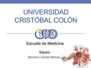 UNIVERSIDAD
CRISTÓBAL COLÓN

Escuela de Medicina
Sepsis
Sánchez Cardel Alfonso

 