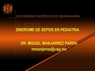 SINDROME DE SEPSIS EN PEDIATRIA DR. MIGUEL MANJARREZ PARRA [email_address] 