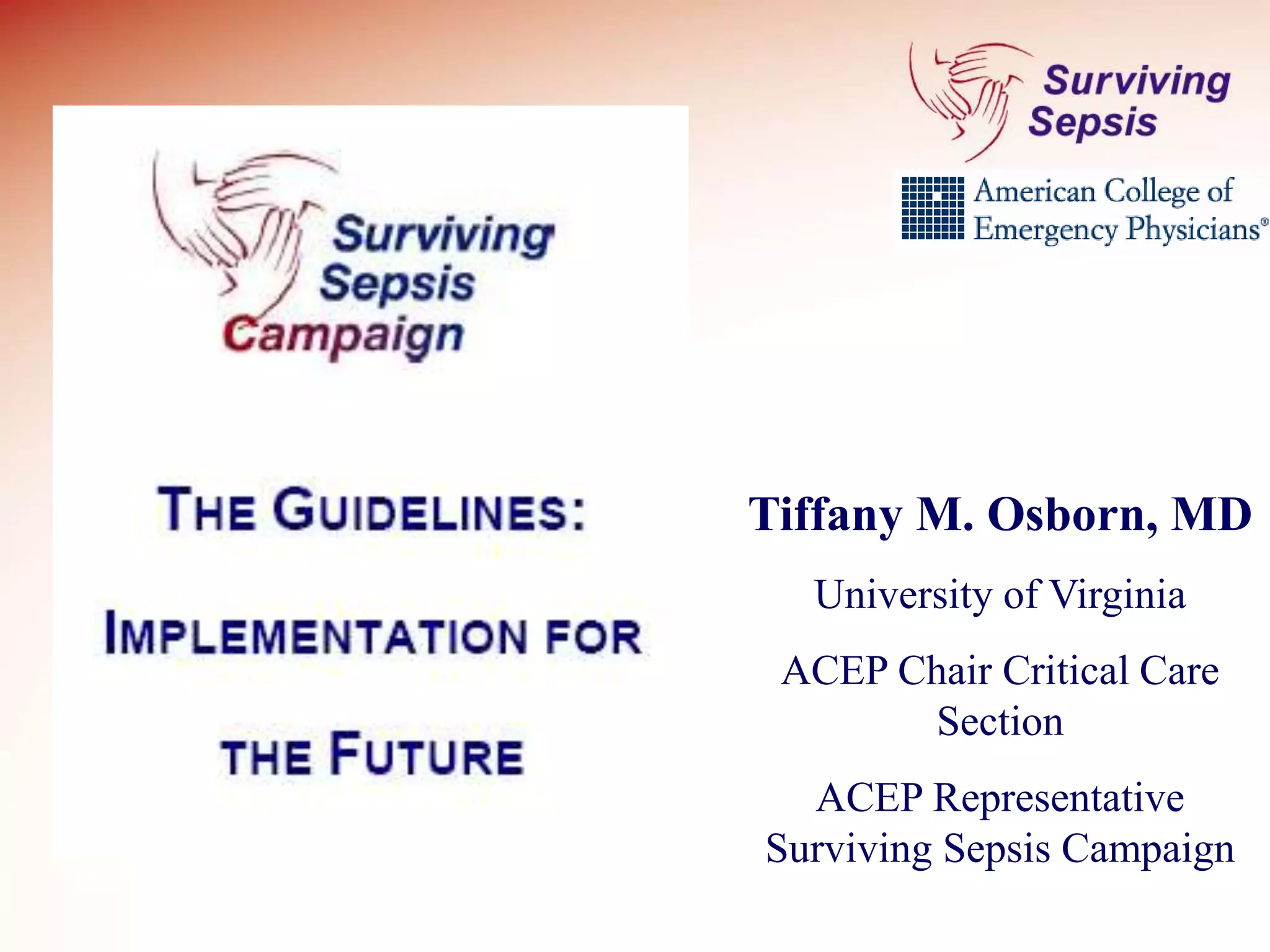 Tiffany M. Osborn, MD
University of Virginia
ACEP Chair Critical Care
Section
ACEP Representative
Surviving Sepsis Campaign
 