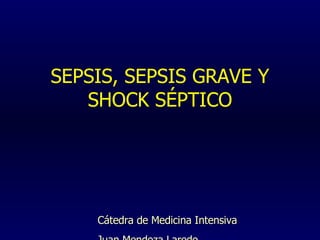 SEPSIS, SEPSIS GRAVE Y SHOCK SÉPTICO Cátedra de Medicina Intensiva Juan Mendoza Laredo 
