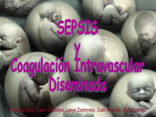 SEPSIS y Coagulación Intravascular Diseminada Veronica Bozo, Susan Villolobos, Lenys Zambrano, Juan Andrade, Evin Pedraja. 