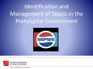 Identification and
Management of Sepsis in the
Prehospital Environment
 
