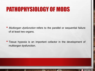 Saeid Safari,MD.
PATHOPHYSIOLOGY OF MODS
• Multiorgan dysfunction refers to the parallel or sequential failure
of at least two organs.
• Tissue hypoxia is an important cofactor in the development of
multiorgan dysfunction.
 