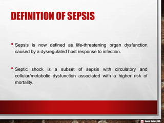 Saeid Safari,MD.
DEFINITION OF SEPSIS
• Sepsis is now defined as life-threatening organ dysfunction
caused by a dysregulated host response to infection.
• Septic shock is a subset of sepsis with circulatory and
cellular/metabolic dysfunction associated with a higher risk of
mortality.
 