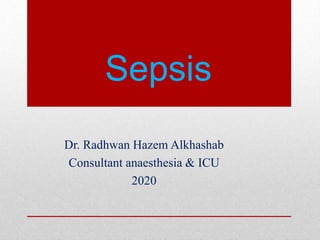 Sepsis
Dr. Radhwan Hazem Alkhashab
Consultant anaesthesia & ICU
2020
 