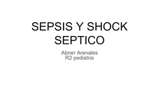 SEPSIS Y SHOCK
SEPTICO
Abner Arenales
R2 pediatria
 