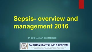 Sepsis- overview and
management 2016
DR SUBHANKAR CHATTERJEE
 