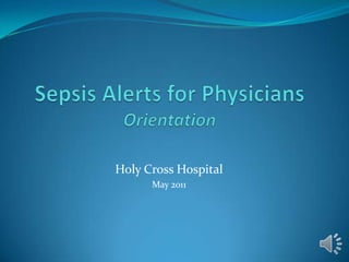Sepsis Alerts for PhysiciansOrientation Holy Cross Hospital May 2011 