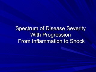 Spectrum of Disease Severity   With Progression    From Inflammation to Shock 