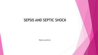 SEPSIS AND SEPTIC SHOCK
Ratna savitrie
 