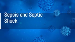 Sepsis and Septic
Shock
 