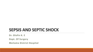 SEPSIS AND SEPTIC SHOCK
Dr. Olofin K. E
Dept. Of Surgery
Maitama District Hospital
 