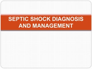 SEPTIC SHOCK DIAGNOSIS
AND MANAGEMENT
 