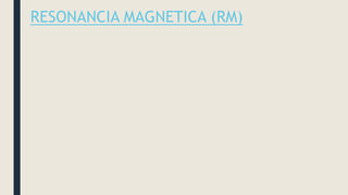 RESONANCIA MAGNETICA (RM)
 