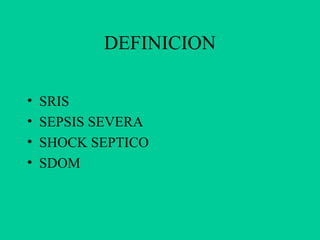 DEFINICION

•   SRIS
•   SEPSIS SEVERA
•   SHOCK SEPTICO
•   SDOM
 
