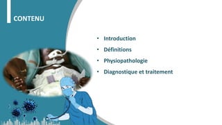 CONTENU
• Introduction
• Définitions
• Physiopathologie
• Diagnostique et traitement
 
