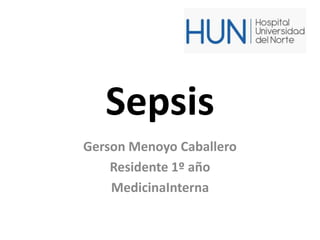 Sepsis
Gerson Menoyo Caballero
Residente 1º año
MedicinaInterna
 