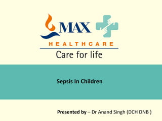 Sepsis In Children
Presented by – Dr Anand Singh (DCH DNB )
 