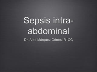 Sepsis intra-
abdominal
Dr. Aldo Márquez Gómez R1CG
 