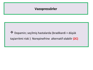 VazopressörlerVazopressörler
 Dopamin; seçilmiş hastalarda (bradikardi + düşük
taşiarritmi riski ) Norepinefrine alternatif olabilir (2C)
 