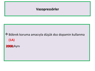 VazopressörlerVazopressörler
Böbrek koruma amacıyla düşük doz dopamin kullanma
(1A)
2008:2008:Aynı
 